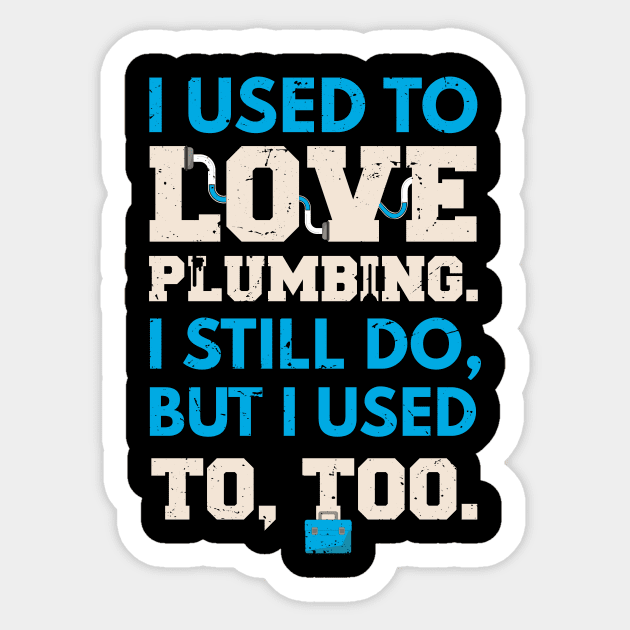 I used to lover plumbing, I still do, but I used to too / awesome plumber gift idea, plumbing gift / love plumbing / handyman present Sticker by Anodyle